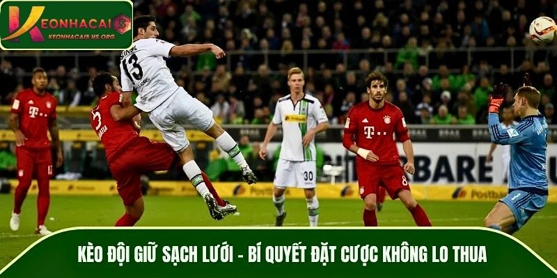 Kèo Đội Giữ Sạch Lưới – Bí Quyết Đặt Cược Không Lo Thua