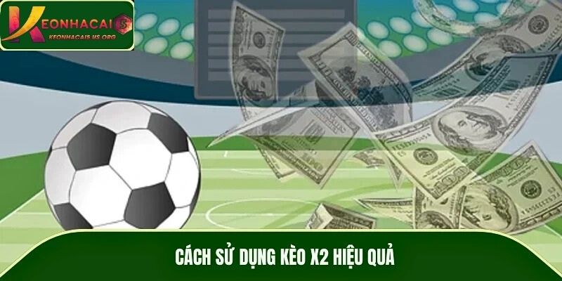 Cách sử dụng kèo X2 hiệu quả